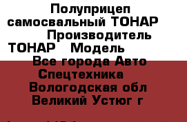 Полуприцеп самосвальный ТОНАР 952301 › Производитель ­ ТОНАР › Модель ­ 952 301 - Все города Авто » Спецтехника   . Вологодская обл.,Великий Устюг г.